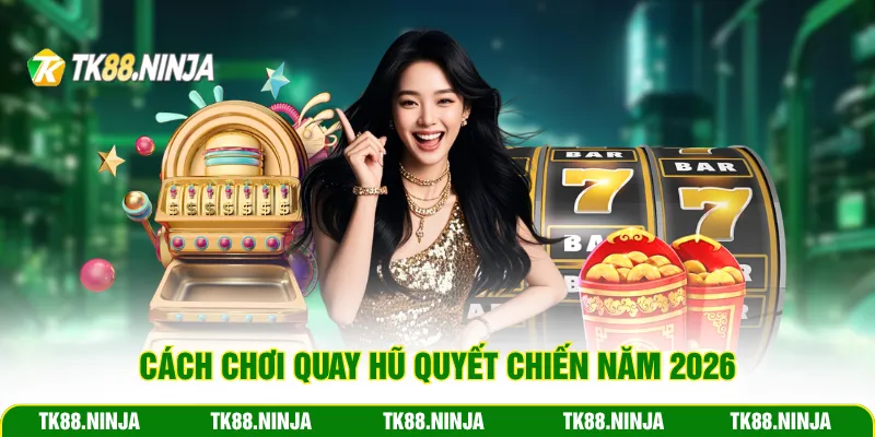 Cách chơi quay hũ Quyết Chiến năm 2026