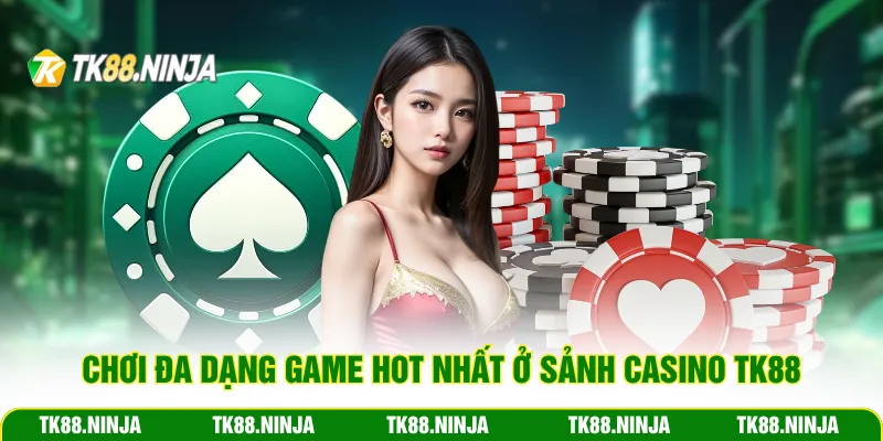 Chơi đa dạng game hot nhất ở sảnh Casino TK88