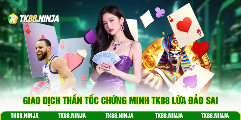Giao dịch thần tốc chứng minh Tk88 lừa đảo là sai