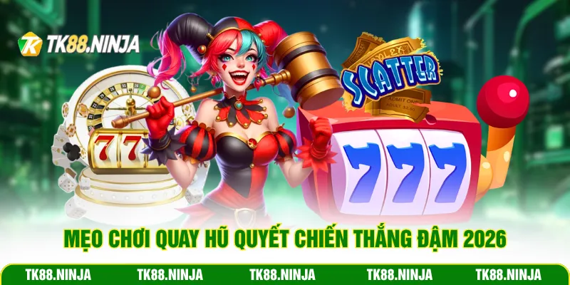 Mẹo chơi quay hũ Quyết Chiến thắng đậm 2026