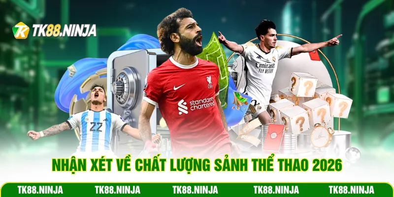 Nhận xét về chất lượng sảnh Thể Thao Tk88 năm 2026
