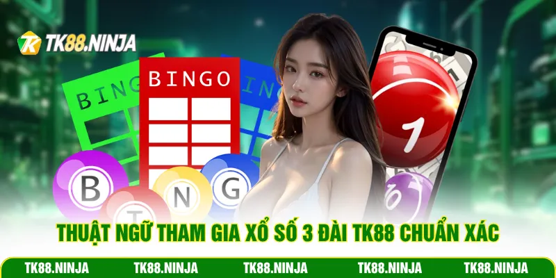 Thuật ngữ tham gia xổ số 3 đài Tk88 chuẩn xác