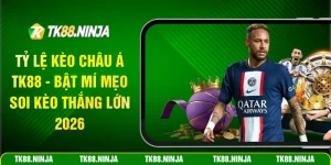 Tỷ lệ kèo châu Á Tk88 bật mí mẹo soi kèo thắng lớn 2026