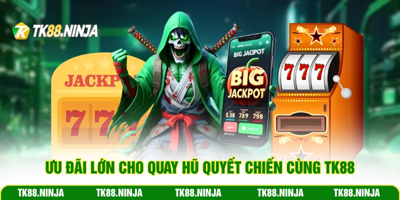 Ưu đãi lớn cho quay hũ Quyết Chiến cùng TK88